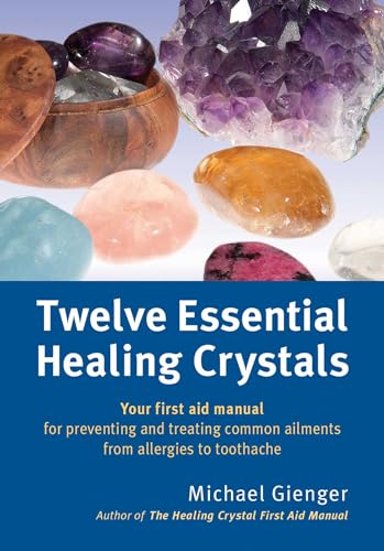 Twelve Essential Healing Crystals: Your first aid manual for preventing and treating common ailments from allergies to toothache von Simon & Schuster